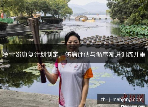 罗雪娟康复计划制定，伤病评估与循序渐进训练并重